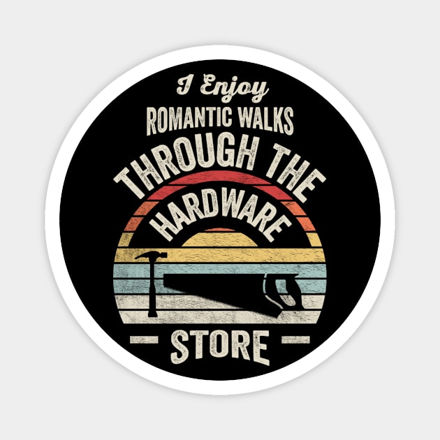 I Enjoy Romantic Walks Through The Hardware Store Gift For Construction Worker Woodworker Carpenter Dad Magnet by SomeRays